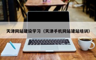 万宁天津网站建设学习（天津手机网站建站培训）