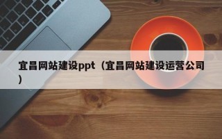 万宁宜昌网站建设ppt（宜昌网站建设运营公司）