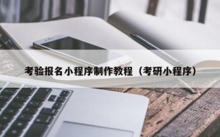 万宁考验报名小程序制作教程（考研小程序）